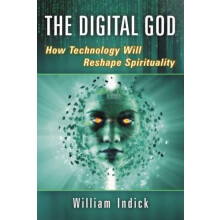 The Digital God How Technology Will Reshape Spirituality by William In