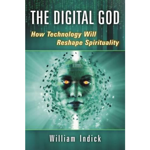 The Digital God How Technology Will Reshape Spirituality by William In