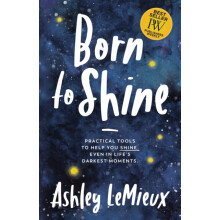 Born to Shine Practical Tools to Help You SHINE Even in Lifes Darkest