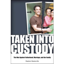 Taken Into Custody The War Against Fathers Marriage and the Family by