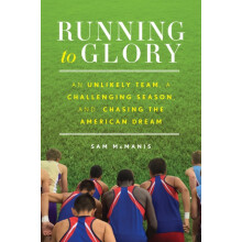 Running to Glory An Unlikely Team a Challenging Season and Chasing the