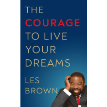 The Courage to Live Your Dreams by Les Brown Hardcover Book