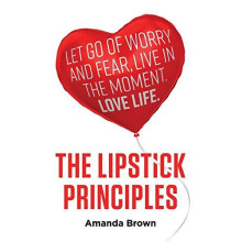 The LIPSTICK Principles Let go of worry and fear live in the moment lo
