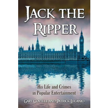 Jack the Ripper His Life and Crimes in Popular Entertainment by Gary C