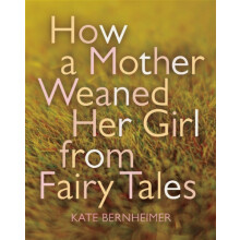 How a Mother Weaned Her Girl from Fairy Tales and Other Stories by Kat