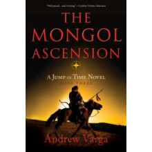 The Mongol Ascension A Jump in Time Novel Book Three by Andrew Varga H