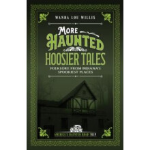 More Haunted Hoosier Tales Folklore from Indianas Spookiest Places by