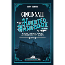 Cincinnati Haunted Handbook A Guide to Public Places and Their Ghostly