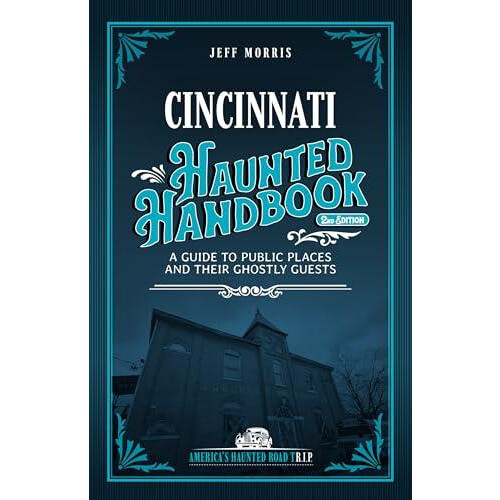 Cincinnati Haunted Handbook A Guide to Public Places and Their Ghostly