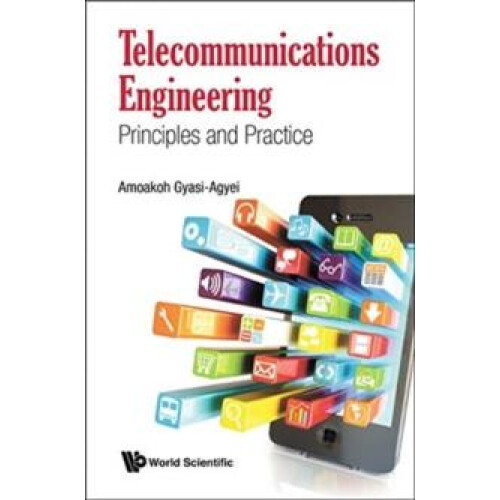 TELECOMMUNICATIONS ENGINEERING PRINCIPLES AND PRACTICE by GYASIAGYEI A