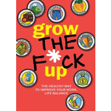 Grow the Fck Up The Healthy Way to Improve Your Work Life Balance by E