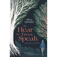 To Hear The Trees Speak A memoir of Nature Resilience and Deep Listeni