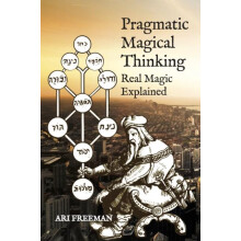 Pragmatic Magical Thinking Real Magic Explained by Ari Freeman Paperba