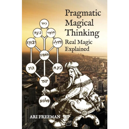 Pragmatic Magical Thinking Real Magic Explained by Ari Freeman Paperba