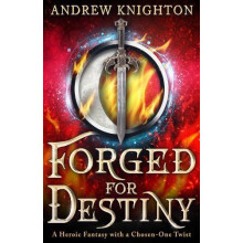 Forged for Destiny A Heroic Fantasy with a ChosenOne Twist by Andrew K