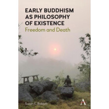 Early Buddhism as Philosophy of Existence Freedom and Death by Susan E