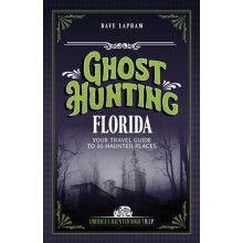 Ghost Hunting Florida Your Travel Guide to 30 Haunted Places by Dave L