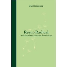Rest is Radical A Guide to Deep Relaxation Through Yoga by Mel Skinner