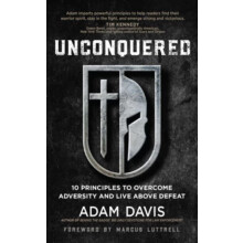 Unconquered 10 Principles to Overcome Adversity and Live Above Defeat