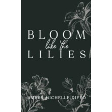 Bloom like the Lilies by Amber Michelle Difeo Paperback Book