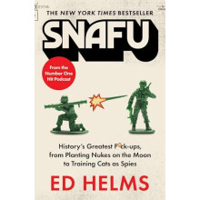 SNAFU The Definitive Guide to Historys Greatest Screwups by Ed Helms P