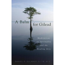 A Balm for Gilead Meditations on Spirituality and the Healing Arts by