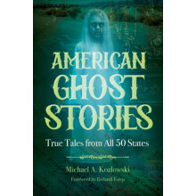 American Ghost Stories True Tales from All 50 States by Michael A. Koz