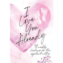 I Love you Already A 40 Week Pregnancy Devotional by Broadstreet Publi