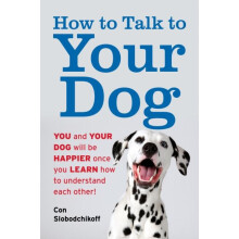 How to Talk to Your Dog You and Your Dog Will be Happier Once You Lear