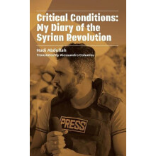 Critical Conditions My Diary of the Syrian Revolution by Hadi Abdullah