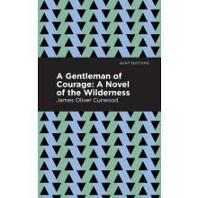 A Gentleman of Courage A Novel of the Wilderness by James Oliver Curwo