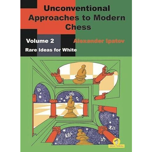 Unconventional Approaches to Modern Chess Volume 2 Rare Ideas for Whit