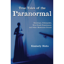 True Tales of the Paranormal Hauntings Poltergeists Near Death Experie
