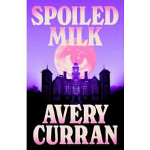 Spoiled Milk by Avery Curran Hardcover Book