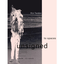 Rini Tandon. to spaces unsigned Works Concepts Processes 19762020 Arbe