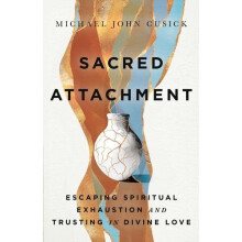 Sacred Attachment Escaping Spiritual Exhaustion and Trusting in Divine