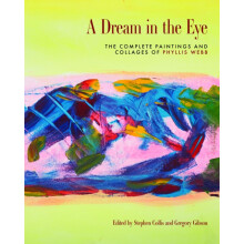A Dream in the Eye The Complete Paintings and Collages of Phyllis Webb