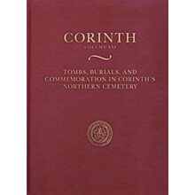 Tombs Burials and Commemoration in Corinths Northern Cemetery by Kathl