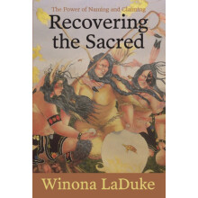 Recovering the Sacred The Power of Naming and Claiming by Winona LaDuk