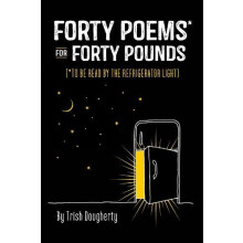 Forty Poems for Forty Pounds To Be Read by the Refrigerator Light by D