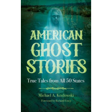 American Ghost Stories True Tales from All 50 States by Michael A. Koz