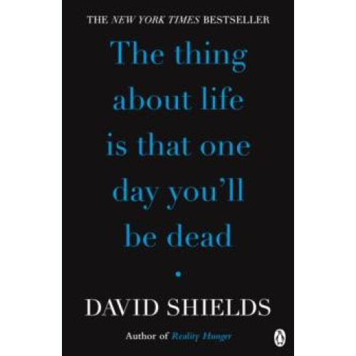 Thing About Life Is That One Day Youll Be Dead by David Shields Paperb