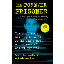 The Forever Prisoner The Full and Searing Account of the CIAs Most Con