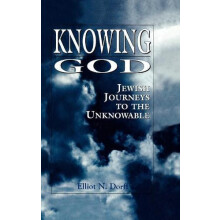 Knowing God Jewish Journeys to the Unknowable by Elliot N. Dorff Hardc