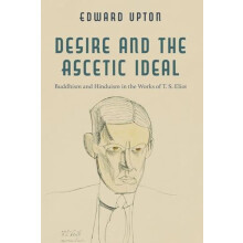 Desire and the Ascetic Ideal Buddhism and Hinduism in the Works of T.