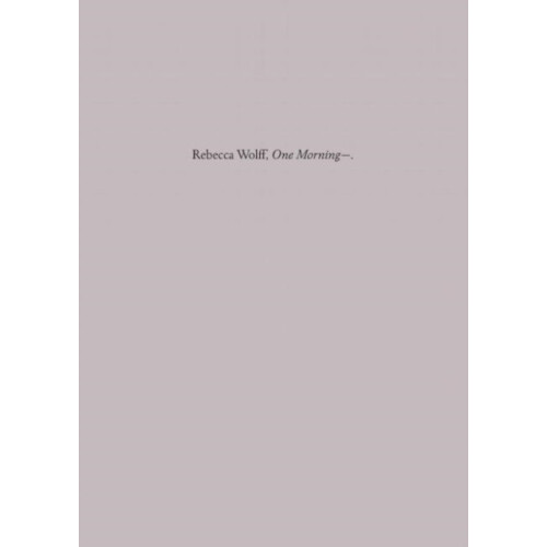 One Morning by Rebecca Wolff Hardcover Book