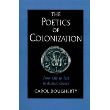 The Poetics of Colonization From City to Text in Archaic Greece by Car