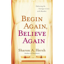 The Begin Again Believe Again Embracing the Courage to Love with Aband
