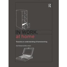 In Work At Home Towards an Understanding of Homeworking by Alan Felste