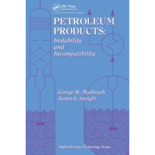 Petroleum Products Instability And Incompatibility by George Mushrush